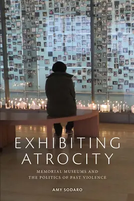 Esporre le atrocità: I musei della memoria e la politica della violenza del passato - Exhibiting Atrocity: Memorial Museums and the Politics of Past Violence