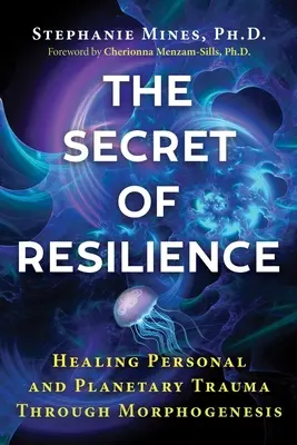 Il segreto della resilienza: Guarire i traumi personali e planetari attraverso la morfogenesi - The Secret of Resilience: Healing Personal and Planetary Trauma Through Morphogenesis