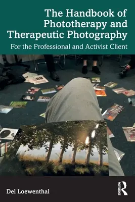 Il Manuale di Fototerapia e Fotografia Terapeutica: Per il cliente professionista e attivista - The Handbook of Phototherapy and Therapeutic Photography: For the Professional and Activist Client