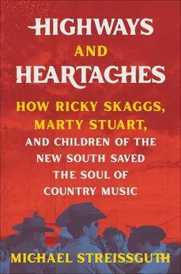 Highways and Heartaches: Come Ricky Skaggs, Marty Stuart e i figli del nuovo Sud hanno salvato l'anima della musica country - Highways and Heartaches: How Ricky Skaggs, Marty Stuart, and Children of the New South Saved the Soul of Country Music