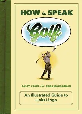 Come parlare di golf: una guida illustrata al gergo dei campi da golf - How to Speak Golf: An Illustrated Guide to Links Lingo