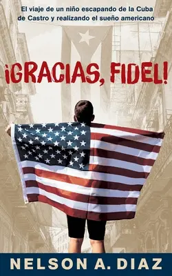 Gracias, Fidel! Il viaggio di un ragazzo che fugge dalla Cuba di Castro e realizza il sogno americano - Gracias, Fidel!: El viaje de un nio escapando de la Cuba de Castro y realizando el sueo americano