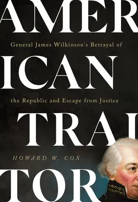 Traditore americano: Il tradimento della Repubblica e la fuga dalla giustizia del generale James Wilkinson - American Traitor: General James Wilkinson's Betrayal of the Republic and Escape from Justice