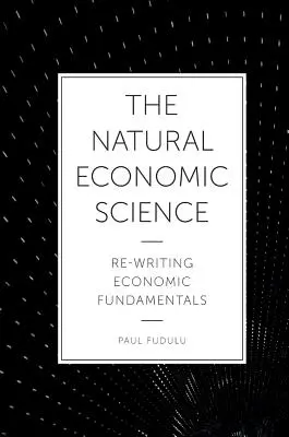 La scienza economica naturale: Riscrivere i fondamenti dell'economia - The Natural Economic Science: Re-Writing Economic Fundamentals
