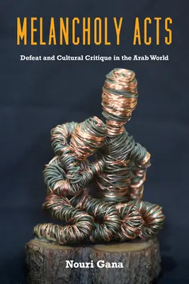 Atti malinconici: Sconfitta e critica culturale nel mondo arabo - Melancholy Acts: Defeat and Cultural Critique in the Arab World