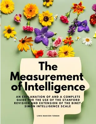 La misurazione dell'intelligenza - Spiegazione e guida completa per l'uso della revisione e dell'estensione del test di Stanford sull'intelligenza di Binet-Simon - The Measurement of Intelligence - An Explanation of and a Complete Guide for the Use of the Stanford Revision and Extension of the Binet-Simon Intelli