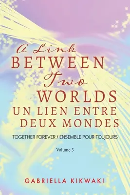 Un legame tra due mondi / Un Lien Entre Deux Mondes: Insieme per sempre / Ensemble Pour Toujours - Volume 3 - A Link Between Two Worlds / Un Lien Entre Deux Mondes: Together Forever / Ensemble Pour Toujours - Volume 3