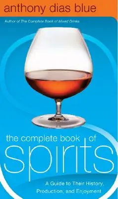 Il libro completo degli alcolici: Guida alla storia, alla produzione e al piacere degli alcolici - The Complete Book of Spirits: A Guide to Their History, Production, and Enjoyment