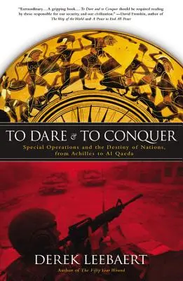 Osare e conquistare: le operazioni speciali e il destino delle nazioni, da Achille ad Al Qaeda - To Dare and to Conquer: Special Operations and the Destiny of Nations, from Achilles to Al Qaeda