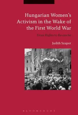 L'attivismo femminile ungherese dopo la Prima guerra mondiale: dai diritti alla rivincita - Hungarian Women's Activism in the Wake of the First World War: From Rights to Revanche