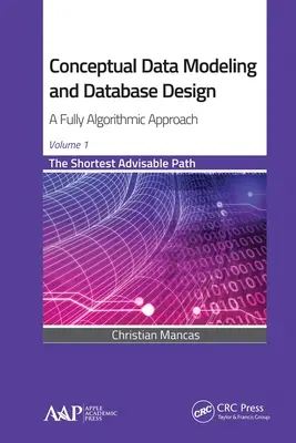 Modellazione concettuale dei dati e progettazione di database: Un approccio completamente algoritmico, volume 1: Il percorso più breve consigliabile - Conceptual Data Modeling and Database Design: A Fully Algorithmic Approach, Volume 1: The Shortest Advisable Path