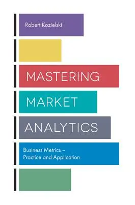 Mastering Market Analytics: Metriche di business - Pratica e applicazione - Mastering Market Analytics: Business Metrics - Practice and Application