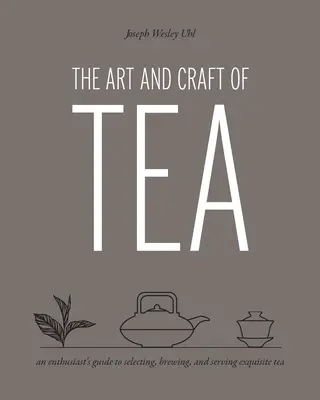 L'arte e il mestiere del tè: Guida per gli appassionati alla scelta, alla preparazione e al servizio di tè squisiti - The Art and Craft of Tea: An Enthusiast's Guide to Selecting, Brewing, and Serving Exquisite Tea