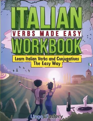Libro di lavoro sui verbi italiani facili: Imparare i verbi e le coniugazioni italiane in modo semplice - Italian Verbs Made Easy Workbook: Learn Italian Verbs and Conjugations The Easy Way