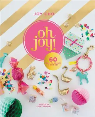 Oh Joy! 60 modi per creare e dare gioia - Oh Joy!: 60 Ways to Create & Give Joy