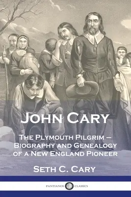John Cary Il pellegrino di Plymouth: Biografia e genealogia di un pioniere del New England - John Cary The Plymouth Pilgrim: Biography and Genealogy of a New England Pioneer