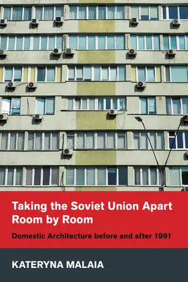 L'Unione Sovietica smontata stanza per stanza: Architettura domestica prima e dopo il 1991 - Taking the Soviet Union Apart Room by Room: Domestic Architecture Before and After 1991