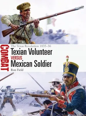 Volontario texano contro soldato messicano: La rivoluzione texana del 1835-36 - Texian Volunteer Vs Mexican Soldier: The Texas Revolution 1835-36
