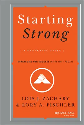 Iniziare forte: Una favola sul mentoring: Strategie per il successo nei primi 90 giorni - Starting Strong: A Mentoring Fable: Strategies for Success in the First 90 Days