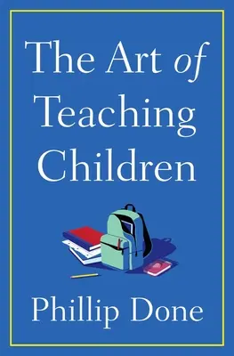 L'arte di insegnare ai bambini: Tutto ciò che ho imparato da una vita in classe - The Art of Teaching Children: All I Learned from a Lifetime in the Classroom