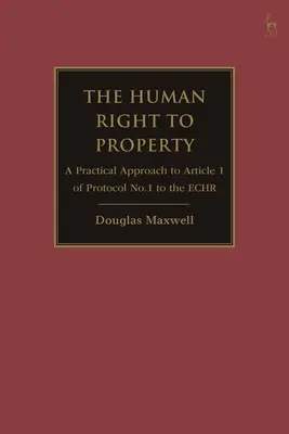 Il diritto umano alla proprietà: Un approccio pratico all'articolo 1 del Protocollo n. 1 della Convenzione europea per la salvaguardia dei diritti dell'uomo e delle libertà fondamentali. - The Human Right to Property: A Practical Approach to Article 1 of Protocol No.1 to the Echr