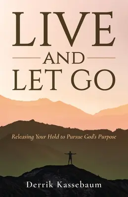 Vivi e lascia andare: Rilasciare i propri appigli per perseguire lo scopo di Dio - Live and Let Go: Releasing Your Hold to Pursue God's Purpose