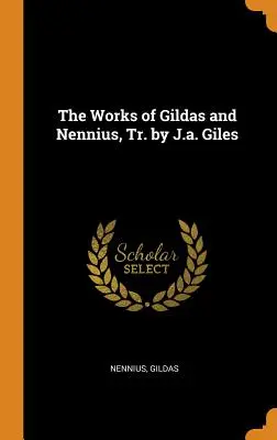 Le opere di Gildas e Nennius, tr. di J.A. Giles - The Works of Gildas and Nennius, Tr. by J.a. Giles