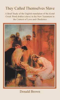 Si chiamavano schiavi: Un breve studio della traduzione inglese della parola greca Koin Dolos (schiavo) nel Nuovo Testamento nel contesto di L - They Called Themselves Slave: A Brief Study of the English Translation of the Koin Greek Word Dolos (Slave) in the New Testament in the Context of L
