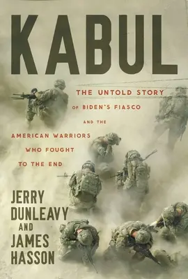 Kabul: la storia non raccontata del fiasco di Biden e dei guerrieri americani che hanno combattuto fino alla fine - Kabul: The Untold Story of Biden's Fiasco and the American Warriors Who Fought to the End