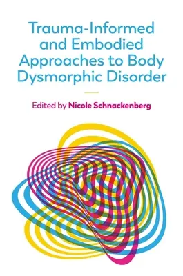 Approcci al disturbo da dismorfismo corporeo basati sul trauma e sull'embodied approach (Approcci basati sul trauma e sull'embodied approach) - Trauma-Informed and Embodied Approaches to Body Dysmorphic Disorder