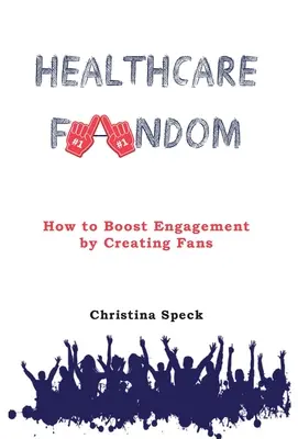 Il fandom dell'assistenza sanitaria: Come aumentare il coinvolgimento creando fan - Healthcare Fandom: How to Boost Engagement by Creating Fans