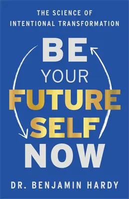 Sii il tuo futuro ora: La scienza della trasformazione intenzionale - Be Your Future Self Now: The Science of Intentional Transformation