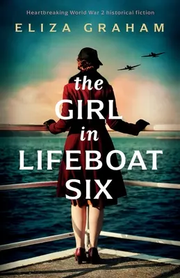 La ragazza della scialuppa di salvataggio numero sei: romanzo storico straziante sulla Seconda Guerra Mondiale - The Girl in Lifeboat Six: Heartbreaking World War 2 historical fiction