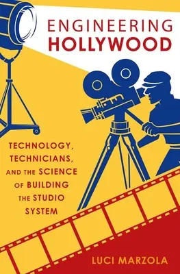 Engineering Hollywood - La tecnologia, i tecnici e la scienza della costruzione dello studio system - Engineering Hollywood - Technology, Technicians, and the Science of Building the Studio System