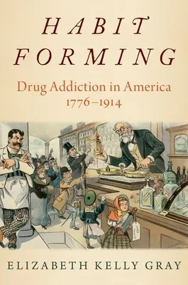 La formazione dell'abitudine - La tossicodipendenza in America, 1776-1914 - Habit Forming - Drug Addiction in America, 1776-1914