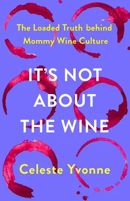Il vino non c'entra: La pesante verità dietro la cultura del vino della mamma - It's Not about the Wine: The Loaded Truth Behind Mommy Wine Culture