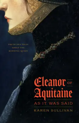 Eleonora d'Aquitania, come si diceva: verità e racconti sulla regina medievale - Eleanor of Aquitaine, as It Was Said: Truth and Tales about the Medieval Queen