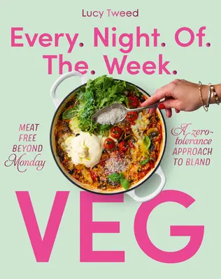 Tutte le sere della settimana veg: Senza carne oltre il lunedì; Un approccio a tolleranza zero per l'insipido - Every Night of the Week Veg: Meat-Free Beyond Monday; A Zero-Tolerance Approach to Bland