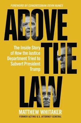 Al di sopra della legge: La storia interna di come il Dipartimento di Giustizia ha cercato di sovvertire il Presidente Trump - Above the Law: The Inside Story of How the Justice Department Tried to Subvert President Trump