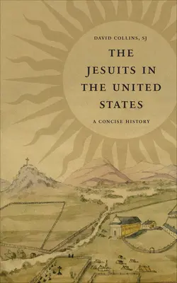 I gesuiti negli Stati Uniti: Una storia concisa - The Jesuits in the United States: A Concise History