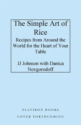 La semplice arte del riso: Ricette da tutto il mondo per il cuore della vostra tavola - The Simple Art of Rice: Recipes from Around the World for the Heart of Your Table