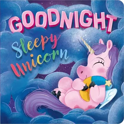 Buonanotte, unicorno addormentato: Libro di bordo imbottito - Goodnight, Sleepy Unicorn: Padded Board Book
