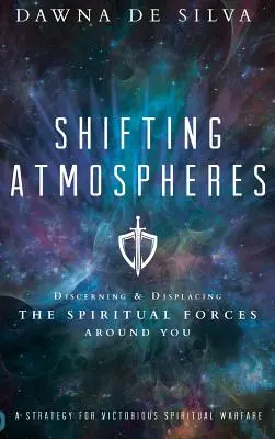 Atmosfere mutevoli: Discernere e smantellare le forze spirituali che vi circondano - Shifting Atmospheres: Discerning and Displacing the Spiritual Forces Around You