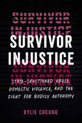 L'ingiustizia dei sopravvissuti: Abuso sancito dallo Stato, violenza domestica e lotta per l'autonomia corporea - Survivor Injustice: State-Sanctioned Abuse, Domestic Violence, and the Fight for Bodily Autonomy