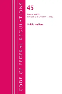 Codice dei regolamenti federali, Titolo 45 Benessere pubblico 1-139, rivisto a partire dal 1° ottobre 2020 (Ufficio del registro federale (USA )) - Code of Federal Regulations, Title 45 Public Welfare 1-139, Revised as of October 1, 2020 (Office of the Federal Register (U S ))