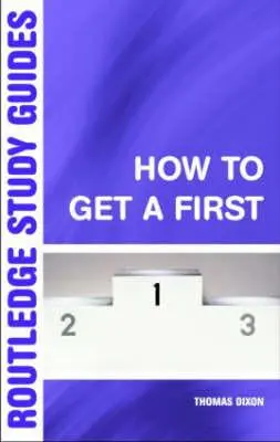 Come ottenere un primo posto: La guida essenziale al successo accademico - How to Get a First: The Essential Guide to Academic Success