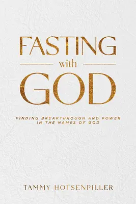 Digiunare con Dio: Trovare la svolta e il potere nei nomi di Dio - Fasting with God: Finding Breakthrough and Power in the Names of God