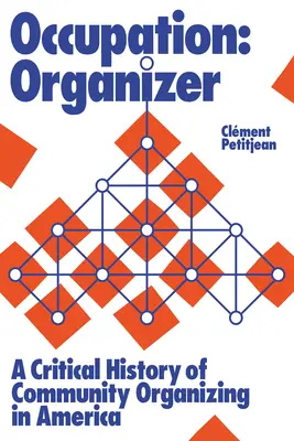 Occupazione: Organizzatore: Una storia critica delle organizzazioni comunitarie in America - Occupation: Organizer: A Critical History of Community Organizing in America