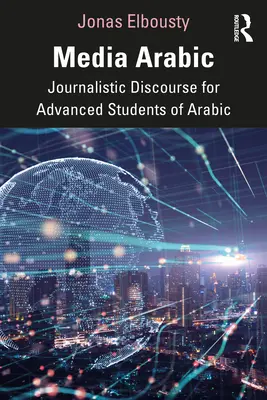Arabo dei media: Discorso giornalistico per studenti avanzati di arabo - Media Arabic: Journalistic Discourse for Advanced Students of Arabic
