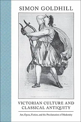 Cultura vittoriana e antichità classica: L'arte, l'opera, la narrativa e la proclamazione della modernità - Victorian Culture and Classical Antiquity: Art, Opera, Fiction, and the Proclamation of Modernity